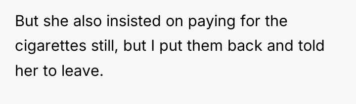 But she also insisted on paying for the cigarettes still,...