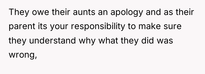 They owe their aunts an apology and as their parent...