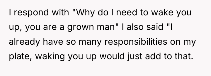 I respond with "Why do I need to wake you...