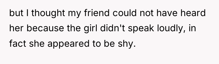 but I thought my friend could not have heard her...