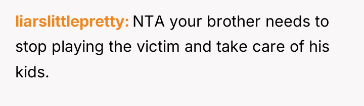 liarslittlepretty NTA your brother needs to stop playing the victim...