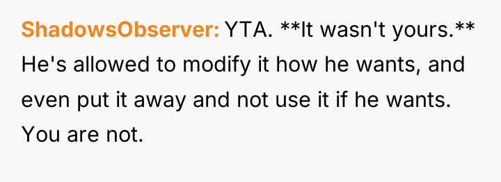 ShadowsObserver YTA. **It wasn't yours.** He's allowed to modify it...