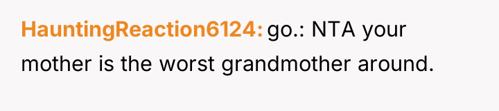HauntingReaction6124 go.: NTA your mother is the worst grandmother around.
