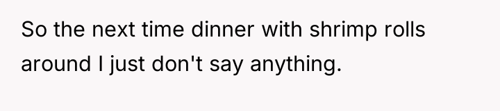 So the next time dinner with shrimp rolls around I...
