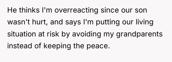 He thinks I'm overreacting since our son wasn't hurt, and...
