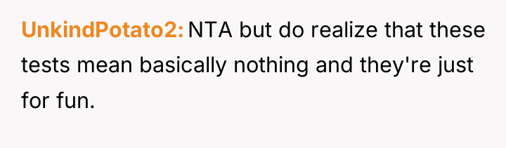 UnkindPotato2 NTA but do realize that these tests mean basically...