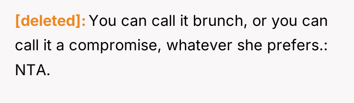 [deleted] You can call it brunch, or you can call...