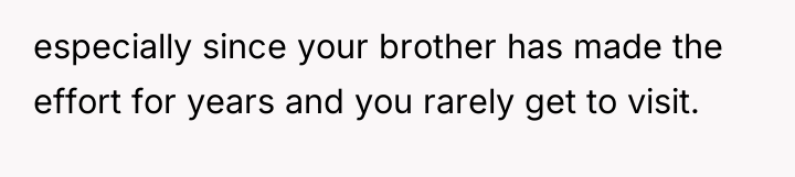 especially since your brother has made the effort for years...