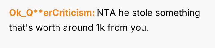 Ok_Q**erCriticism NTA he stole something that's worth around 1k from...