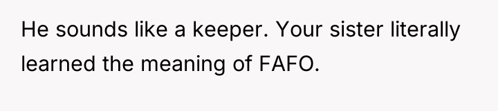 He sounds like a keeper. Your sister literally learned the...