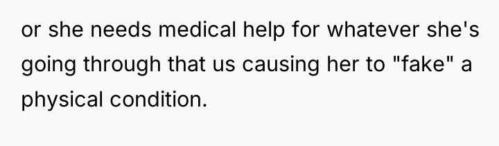 or she needs medical help for whatever she's going through...