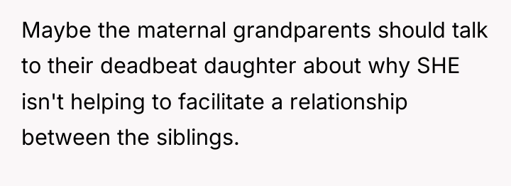 Maybe the maternal grandparents should talk to their deadbeat daughter...