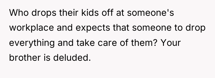 Who drops their kids off at someone's workplace and expects...