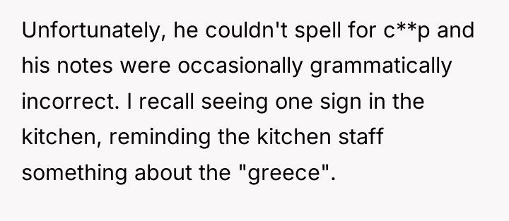 Unfortunately, he couldn't spell for c**p and his notes were...