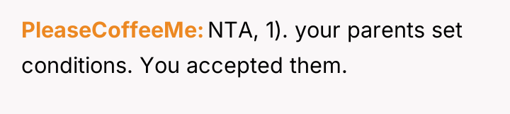 PleaseCoffeeMe NTA, 1). your parents set conditions. You accepted them.
