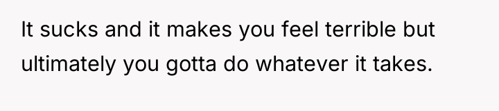 It sucks and it makes you feel terrible but ultimately...