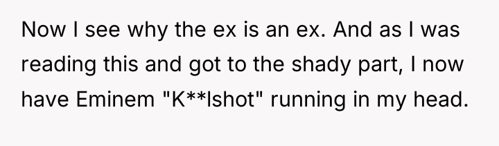 Now I see why the ex is an ex. And...