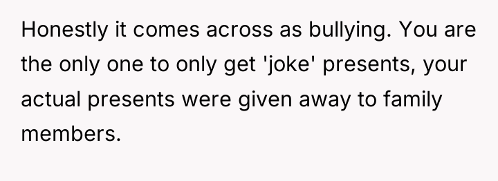 Honestly it comes across as bullying. You are the only...
