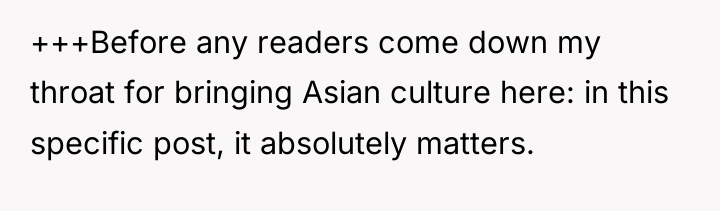 +++Before any readers come down my throat for bringing Asian...