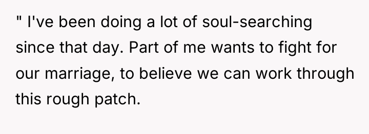 " I've been doing a lot of soul-searching since that...