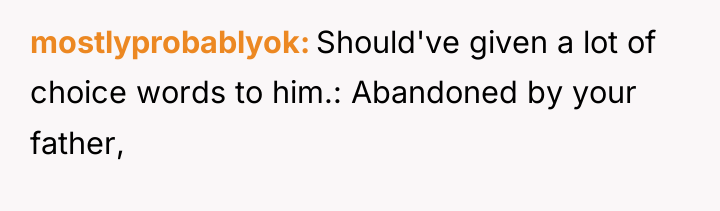 mostlyprobablyok Should've given a lot of choice words to him.:...