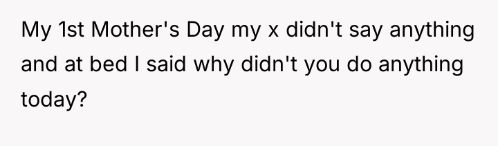 My 1st Mother's Day my x didn't say anything and...