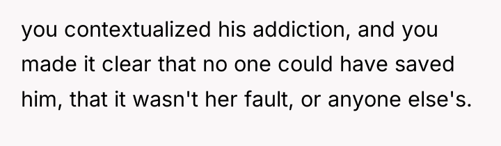 you contextualized his addiction, and you made it clear that...
