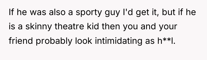If he was also a sporty guy I'd get it,...