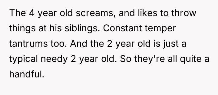 The 4 year old screams, and likes to throw things...