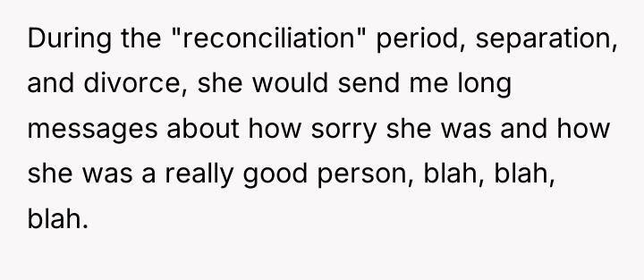 During the "reconciliation" period, separation, and divorce, she would send...