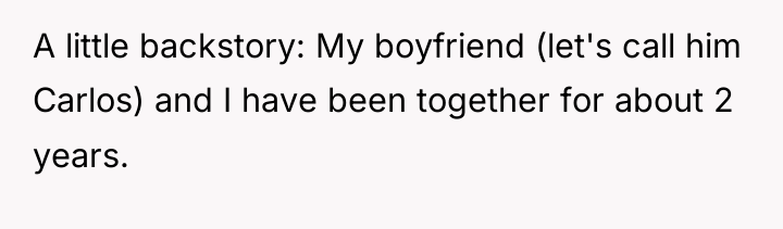 A little backstory: My boyfriend (let's call him Carlos) and...