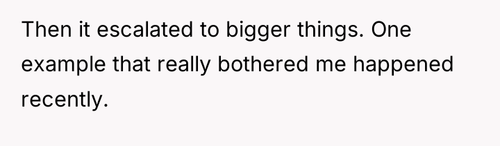 Then it escalated to bigger things. One example that really...