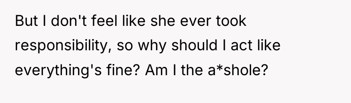 But I don't feel like she ever took responsibility, so...