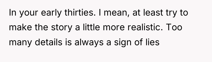 In your early thirties. I mean, at least try to...