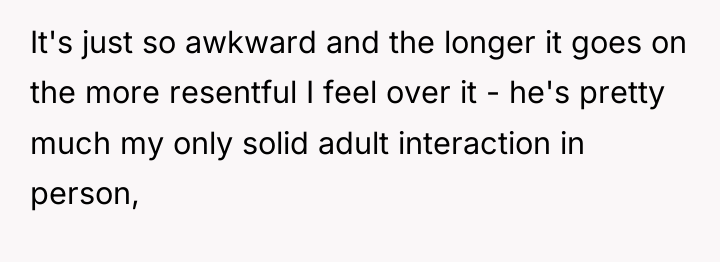 It's just so awkward and the longer it goes on...