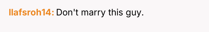 llafsroh14 Don't marry this guy.