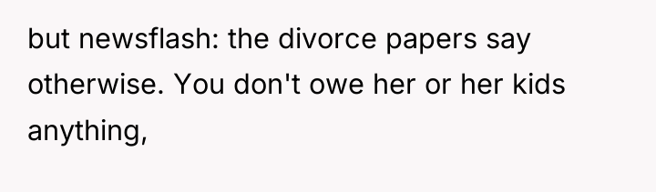 but newsflash: the divorce papers say otherwise. You don't owe...