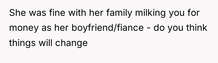 She was fine with her family milking you for money...