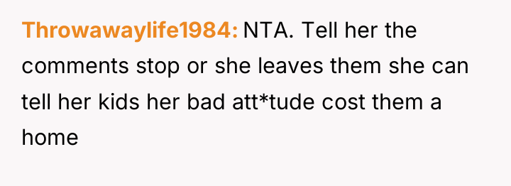 Throwawaylife1984 NTA. Tell her the comments stop or she leaves...