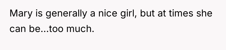 Mary is generally a nice girl, but at times she...