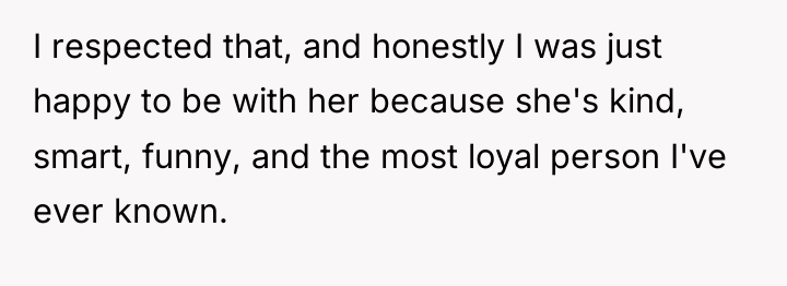 I respected that, and honestly I was just happy to...