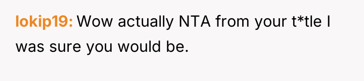 lokip19 Wow actually NTA from your t*tle I was sure...
