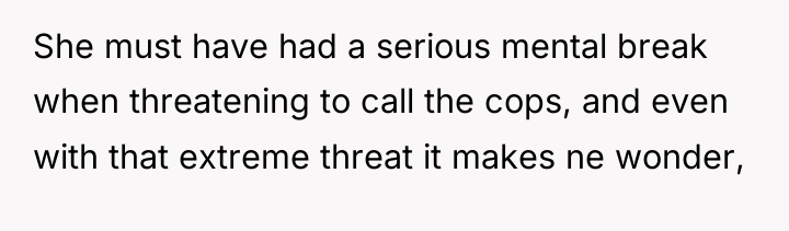 She must have had a serious mental break when threatening...