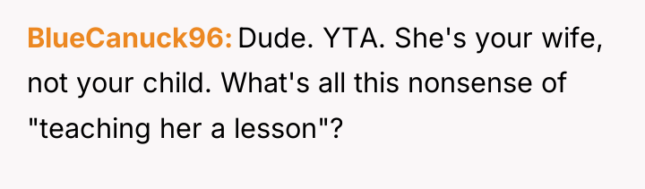 BlueCanuck96 Dude. YTA. She's your wife, not your child. What's...