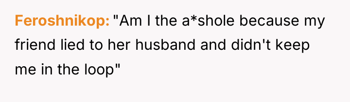 Feroshnikop "Am I the a*shole because my friend lied to...
