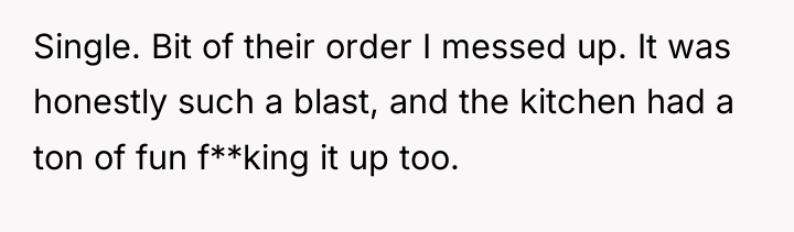 Single. Bit of their order I messed up. It was...