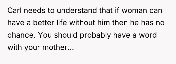 Carl needs to understand that if woman can have a...