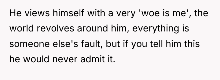 He views himself with a very 'woe is me', the...