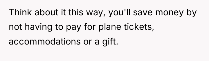 Think about it this way, you'll save money by not...