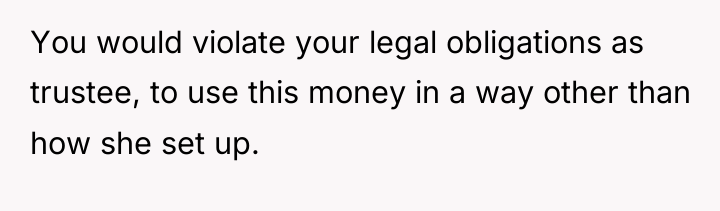 You would violate your legal obligations as trustee, to use...